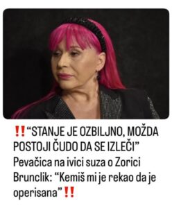 “STANJE JE OZBILJNO, MOŽDA POSTOJI ČUDO DA SE IZLEČI” Pevačica na ivici suza o Zorici Brunclik: “Kemiš mi je rekao da je operisana”
